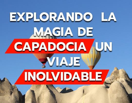 Explorando la Magia de Capadocia: Un Viaje Inolvidable